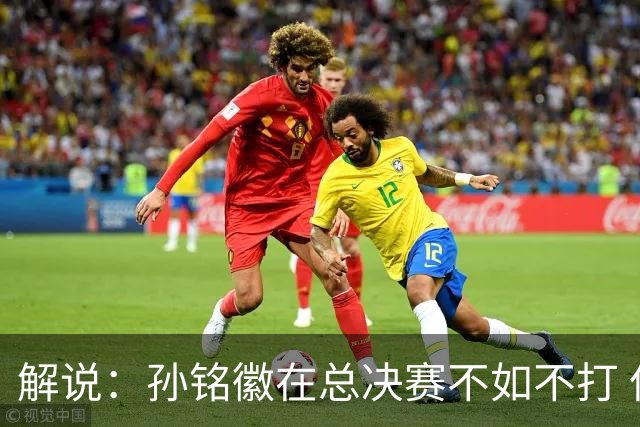 解说：孙铭徽在总决赛不如不打 但大家对他的批评是有点过了